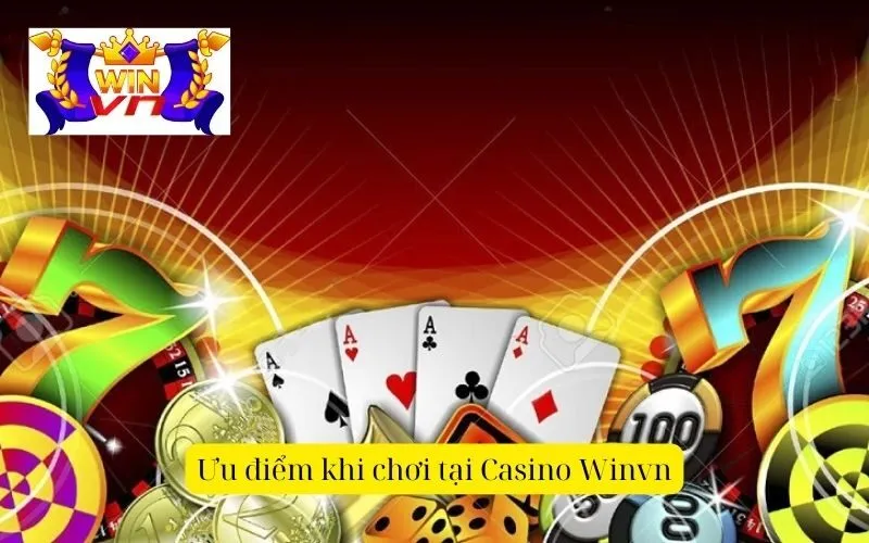 Ưu điểm khi chơi tại Casino Winvn