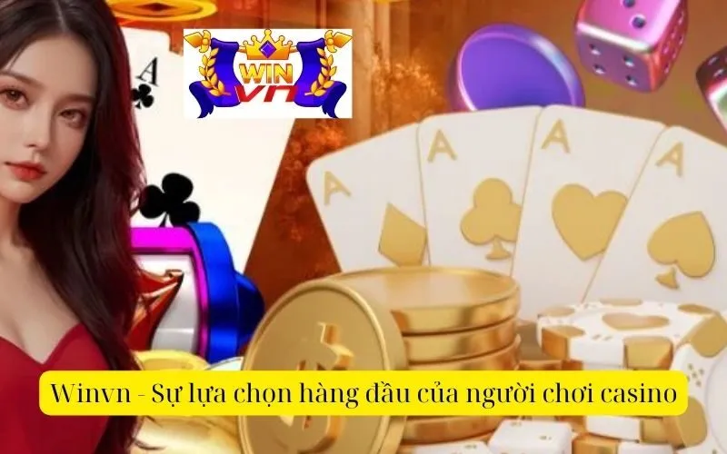 Winvn - Sự lựa chọn hàng đầu của người chơi casino